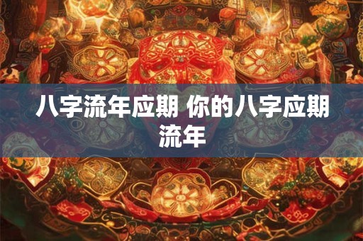 八字流年应期 你的八字应期流年