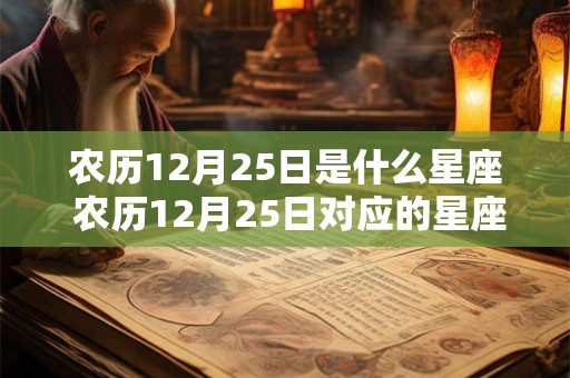 农历12月25日是什么星座 农历12月25日对应的星座是什么