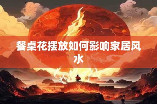 餐桌花摆放如何影响家居风水