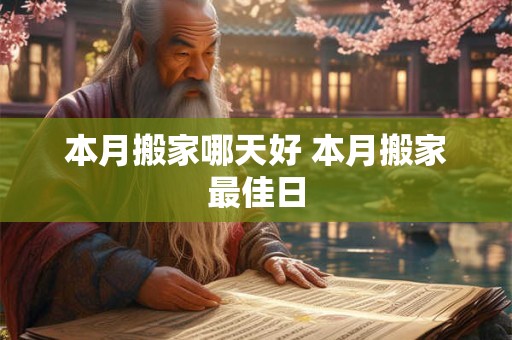本月搬家哪天好 本月搬家最佳日