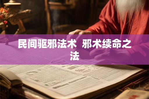 民间驱邪法术  邪术续命之法