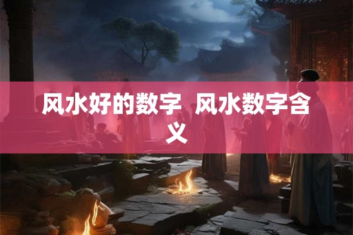 风水好的数字  风水数字含义