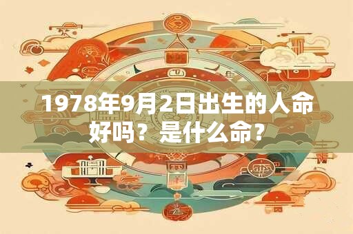 1978年9月2日出生的人命好吗？是什么命？
