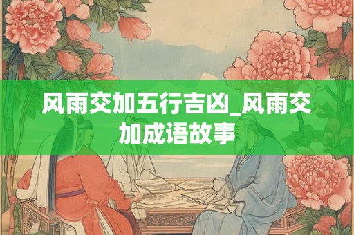 风雨交加五行吉凶_风雨交加成语故事