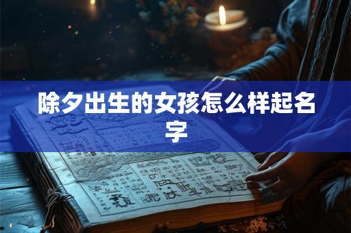 除夕出生的女孩怎么样起名字