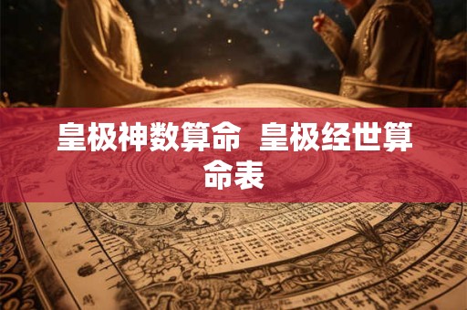 皇极神数算命 皇极经世算命表 皇极神数算命 皇极经世算命表
