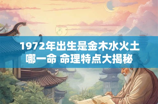 1972年出生是金木水火土哪一命 命理特点大揭秘