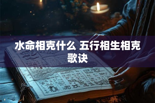 水命相克什么 五行相生相克歌诀