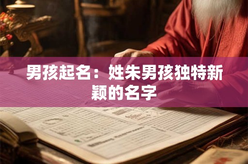 男孩起名：姓朱男孩独特新颖的名字