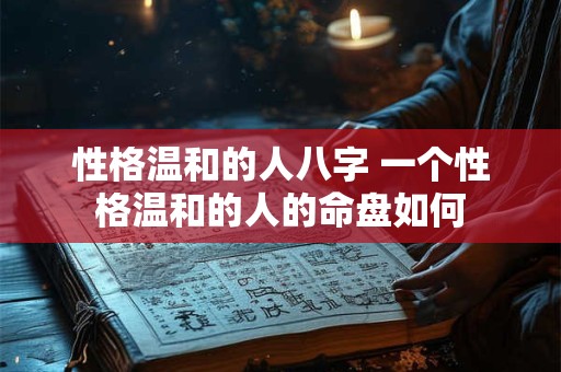 性格温和的人八字 一个性格温和的人的命盘如何