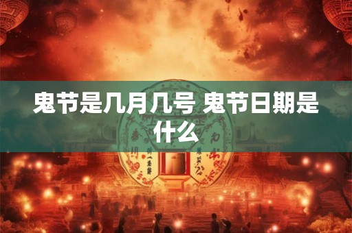 鬼节是几月几号 鬼节日期是什么