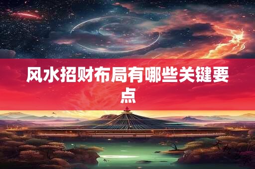 风水招财布局有哪些关键要点