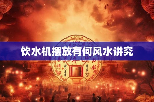 饮水机摆放有何风水讲究
