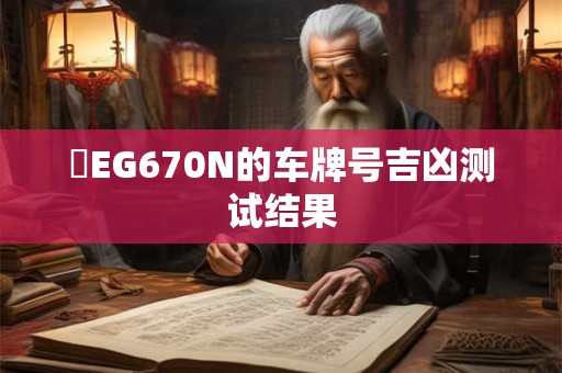 魯EG670N的车牌号吉凶测试结果