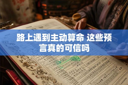 路上遇到主动算命 这些预言真的可信吗
