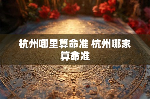 杭州哪里算命准 杭州哪家算命准