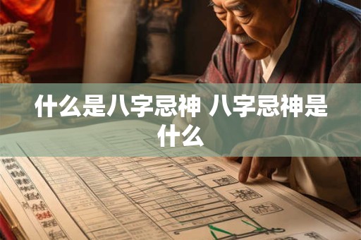 什么是八字忌神 八字忌神是什么