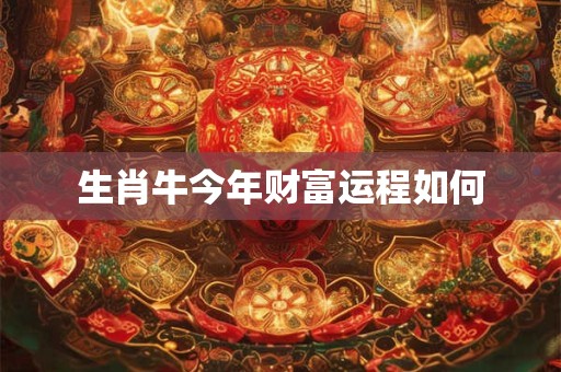 生肖牛今年财富运程如何