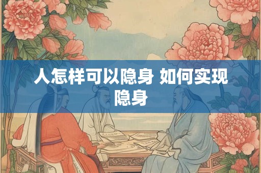 人怎样可以隐身 如何实现隐身
