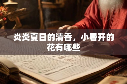 炎炎夏日的清香，小暑开的花有哪些
