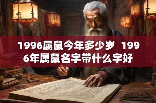 1996属鼠今年多少岁  1996年属鼠名字带什么字好