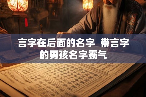 言字在后面的名字  带言字的男孩名字霸气