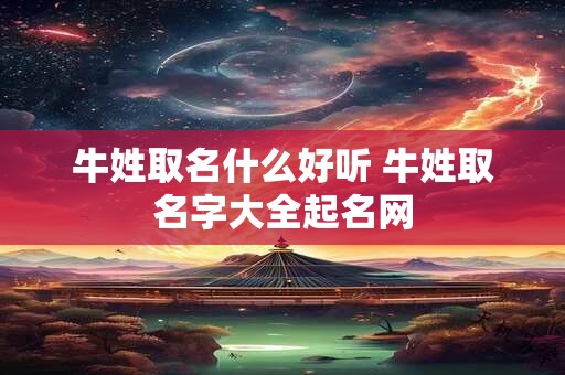 牛姓取名什么好听 牛姓取名字大全起名网