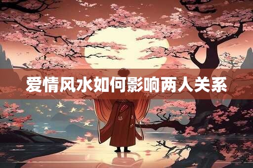爱情风水如何影响两人关系