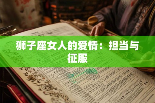 狮子座女人的爱情：担当与征服
