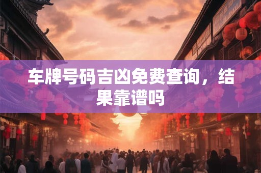 车牌号码吉凶免费查询，结果靠谱吗