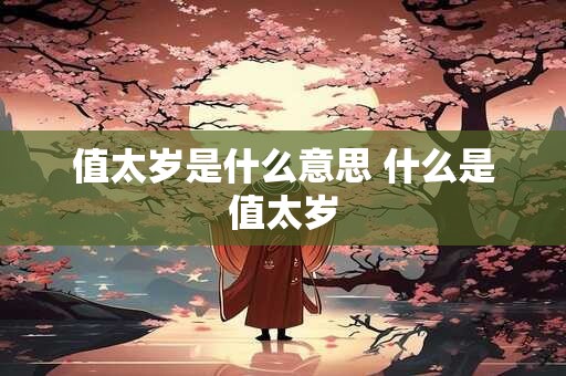 值太岁是什么意思 什么是值太岁