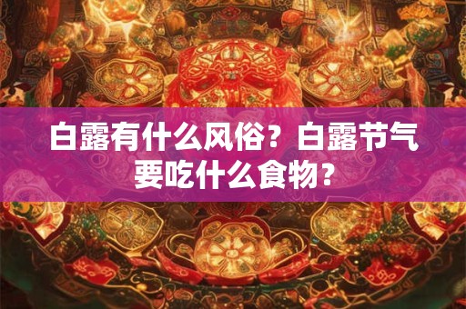白露有什么风俗？白露节气要吃什么食物？
