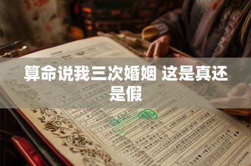 算命说我三次婚姻 这是真还是假