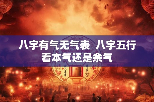 八字有气无气表  八字五行看本气还是余气