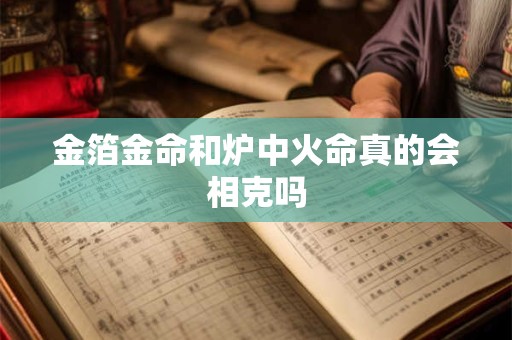 金箔金命和炉中火命真的会相克吗