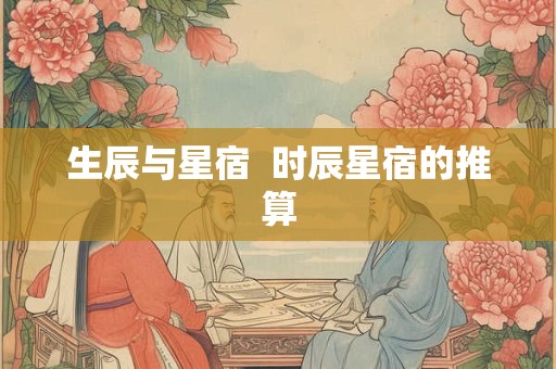 生辰与星宿  时辰星宿的推算