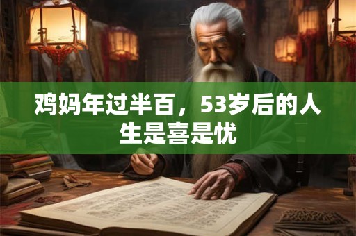 鸡妈年过半百，53岁后的人生是喜是忧