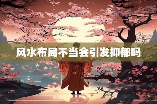 风水布局不当会引发抑郁吗