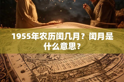 1955年农历闰几月？闰月是什么意思？