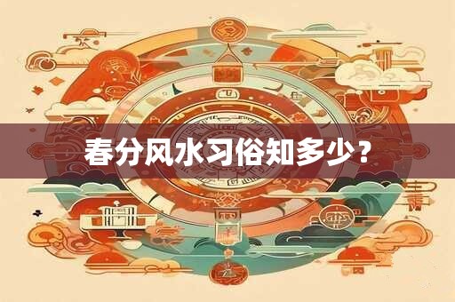 春分风水习俗知多少？