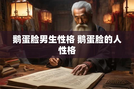 鹅蛋脸男生性格 鹅蛋脸的人性格