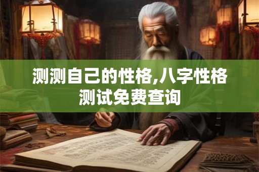 测测自己的性格,八字性格测试免费查询