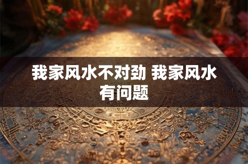 我家风水不对劲 我家风水有问题 我家风水不对劲 我家风水有问题