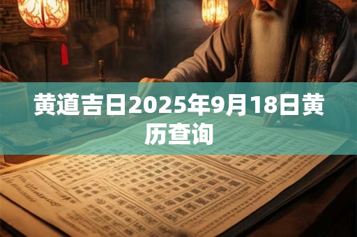 黄道吉日2025年9月18日黄历查询
