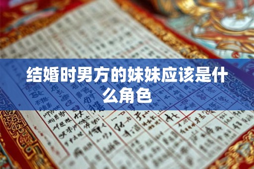 结婚时男方的妹妹应该是什么角色