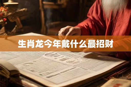 生肖龙今年戴什么最招财