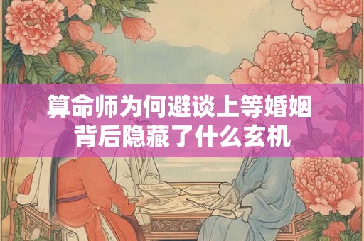 算命师为何避谈上等婚姻 背后隐藏了什么玄机