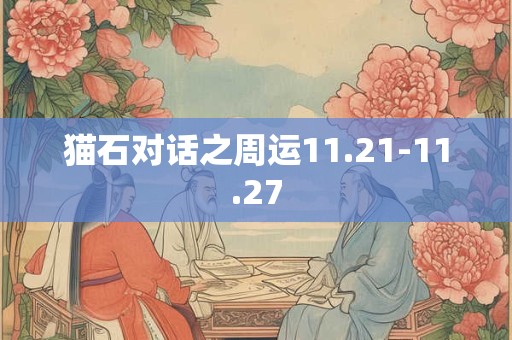 猫石对话之周运11.21-11.27