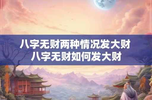 八字无财两种情况发大财 八字无财如何发大财