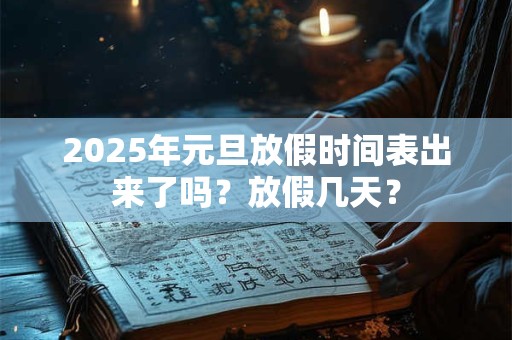 2026年元旦放假时间表出来了吗?放假几天? 2026年元旦放假时间表出来了吗?放假几天?